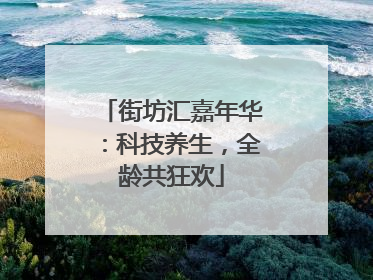 街坊汇嘉年华：科技养生，全龄共狂欢