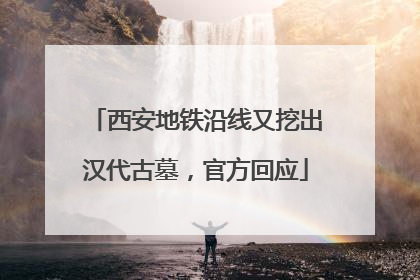西安地铁沿线又挖出汉代古墓，官方回应