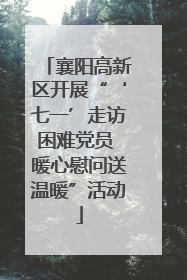 襄阳高新区开展“‘七一’走访困难党员 暖心慰问送温暖”活动