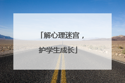 解心理迷宫，护学生成长