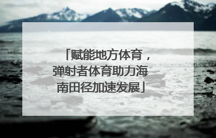 赋能地方体育，弹射者体育助力海南田径加速发展