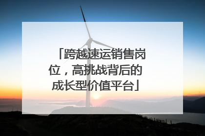 跨越速运销售岗位，高挑战背后的成长型价值平台