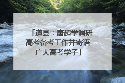 道县：唐超学调研高考备考工作并寄语广大高考学子