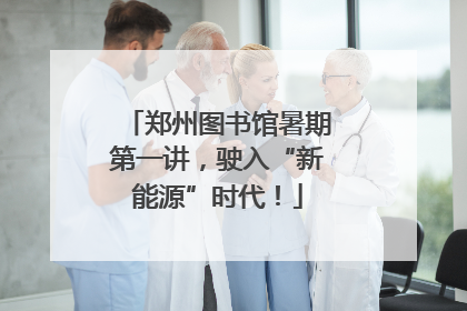 郑州图书馆暑期第一讲，驶入“新能源”时代！