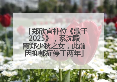 郑欣宜补位《歌手2025》，系沈殿霞郑少秋之女，此前因抑郁症停工两年