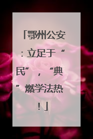鄂州公安：立足于“民”，“典”燃学法热！