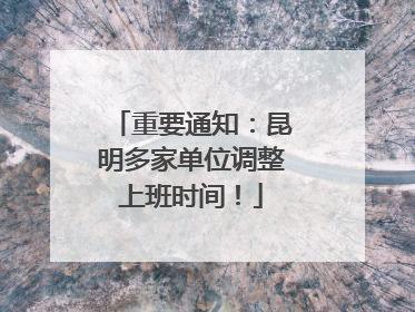 重要通知：昆明多家单位调整上班时间！