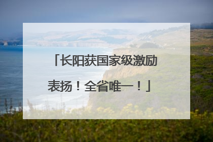 长阳获国家级激励表扬！全省唯一！