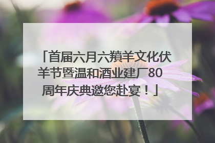 首届六月六羵羊文化伏羊节暨温和酒业建厂80周年庆典邀您赴宴！