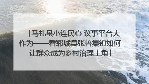 马扎虽小连民心 议事平台大作为——看郓城县张鲁集镇如何让群众成为乡村治理主角
