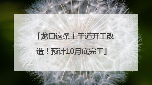 龙口这条主干道开工改造！预计10月底完工