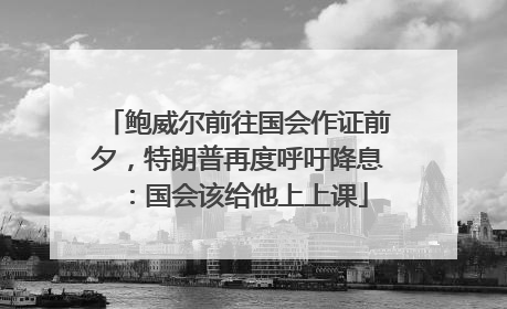 鲍威尔前往国会作证前夕，特朗普再度呼吁降息：国会该给他上上课