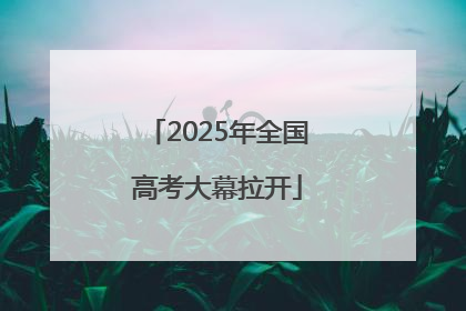 2025年全国高考大幕拉开
