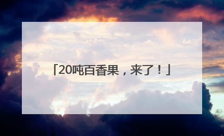 20吨百香果，来了！