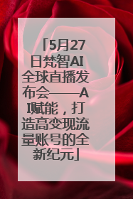 5月27日梵智AI全球直播发布会——AI赋能，打造高变现流量账号的全新纪元