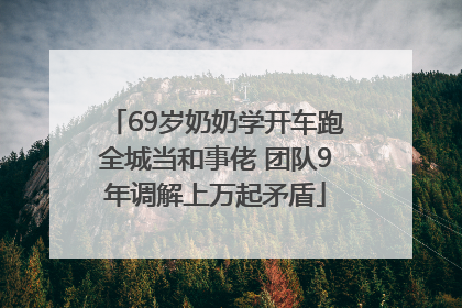 69岁奶奶学开车跑全城当和事佬 团队9年调解上万起矛盾