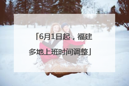 6月1日起，福建多地上班时间调整
