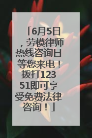 6月5日，劳模律师热线咨询日等您来电！拨打12351即可享受免费法律咨询！