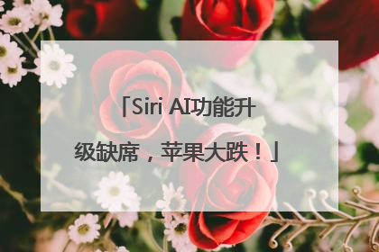 Siri AI功能升级缺席，苹果大跌！