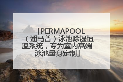 PERMAPOOL（潘马普）泳池除湿恒温系统，专为室内高端泳池量身定制